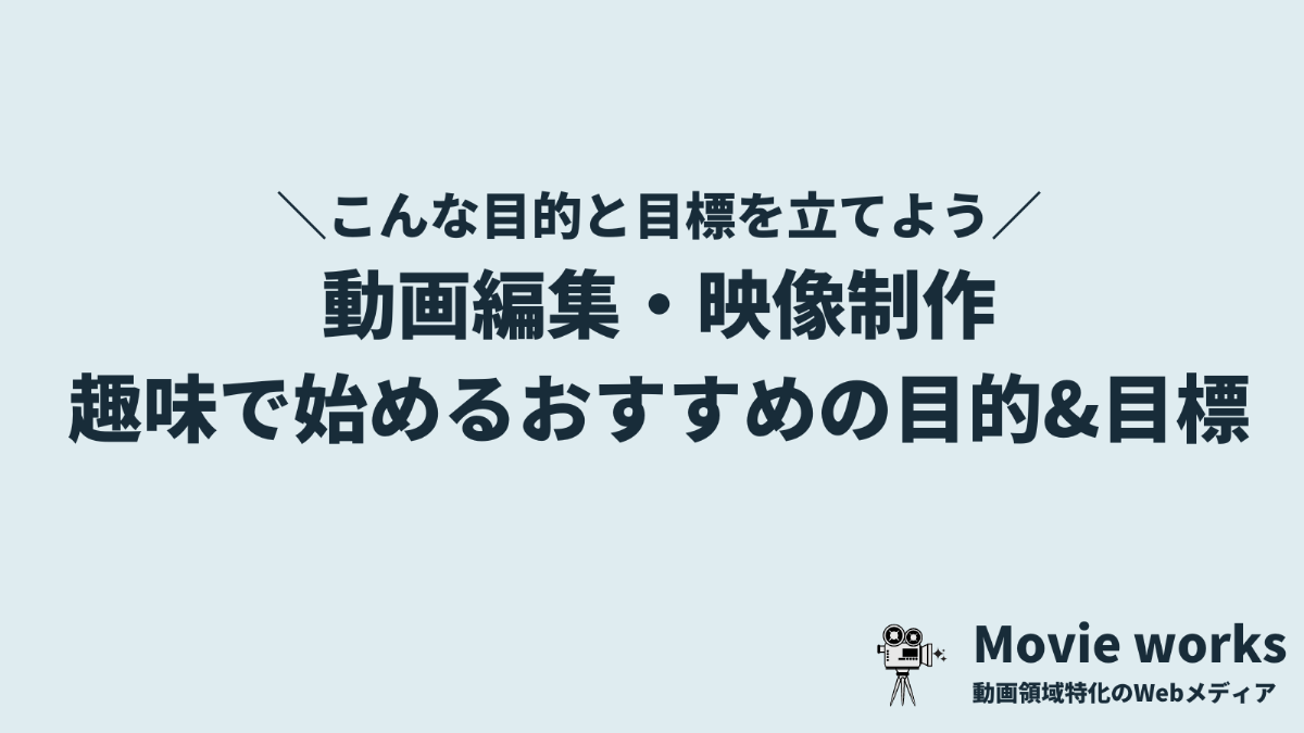 動画編集・映像制作を趣味で始めるおすすめの目的と目標【なんのために始めるか?】