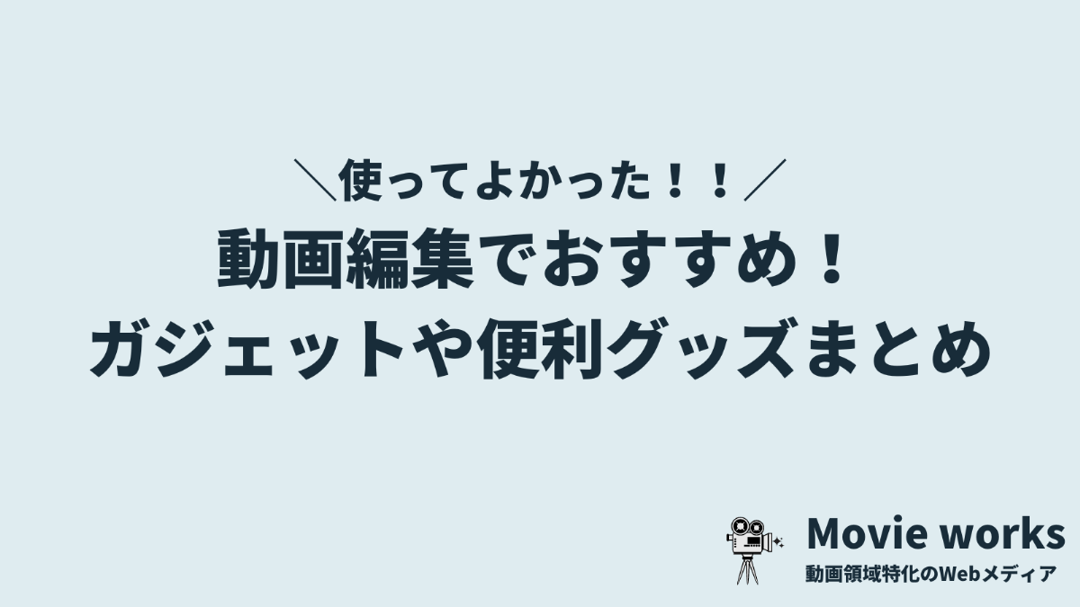 動画編集で使ってよかった便利グッズやガジェット6選！作業効率を最大化しよう