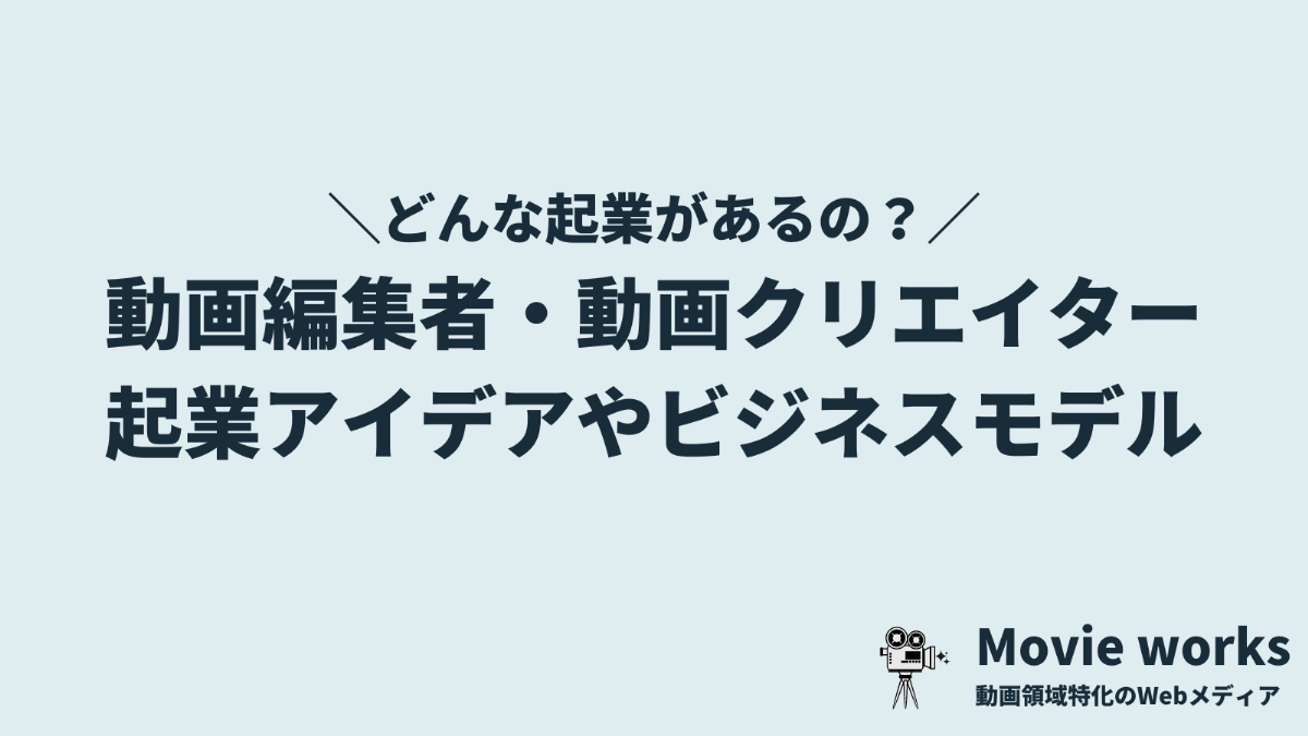 動画編集者・動画クリエイターが起業するアイデアやビジネスモデル
